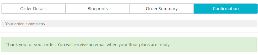 ChatGPT said:
The Confirmation tab indicates that the floor plan order has been successfully completed. A message confirms the order status with the note: "Thank you for your order. You will receive an email when your floor plans are ready." This marks the final step in the ordering process, following the Order Details, Blueprints, and Order Summary tabs.
